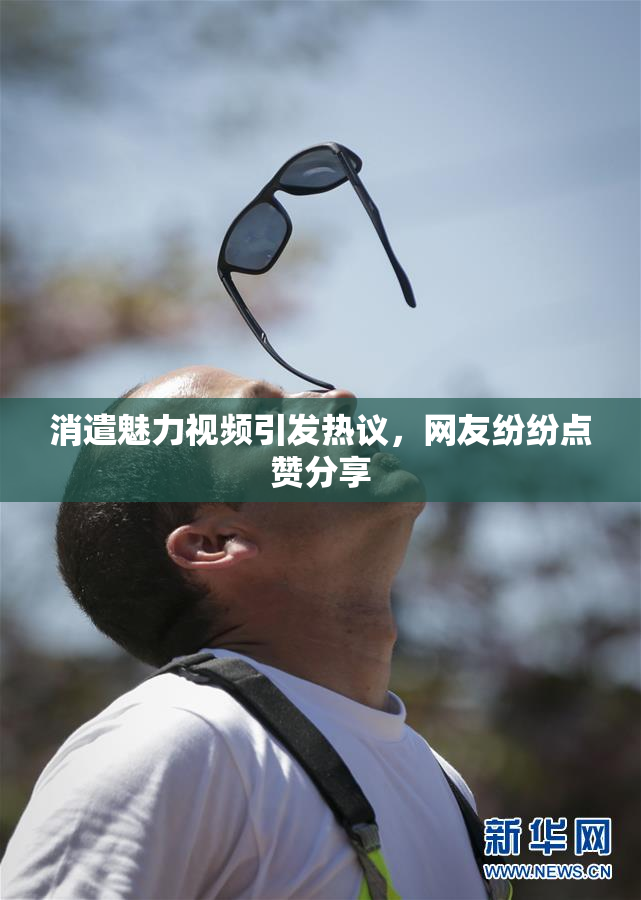 消遣魅力视频引发热议，网友纷纷点赞分享