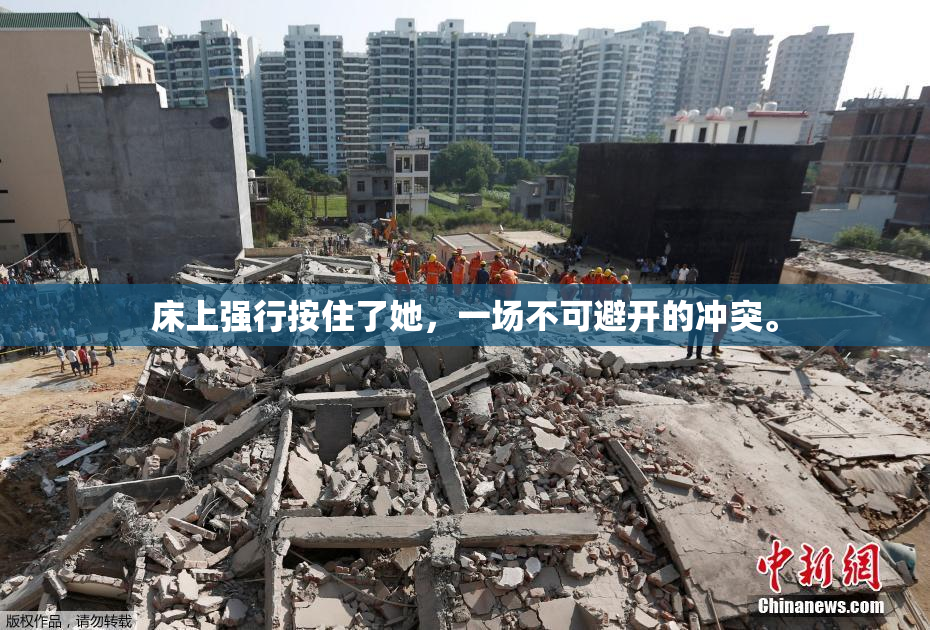 床上强行按住了她，一场不可避开的冲突。
