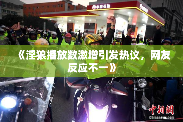《淫狼播放数激增引发热议，网友反应不一》