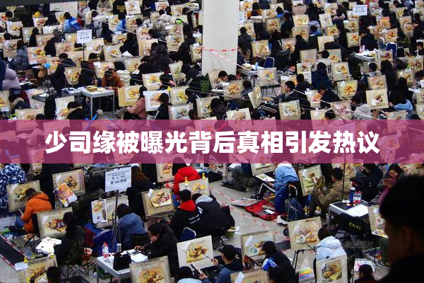少司缘被曝光背后真相引发热议