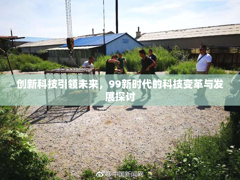 创新科技引领未来，99新时代的科技变革与发展探讨