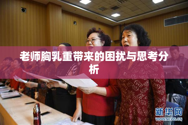 老师胸乳重带来的困扰与思考分析