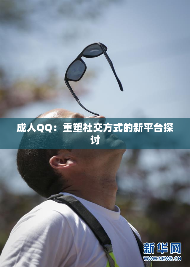 成人QQ：重塑社交方式的新平台探讨