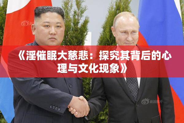 《淫催眠大慈悲：探究其背后的心理与文化现象》