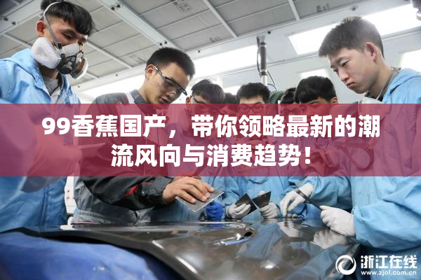 99香蕉国产，带你领略最新的潮流风向与消费趋势！
