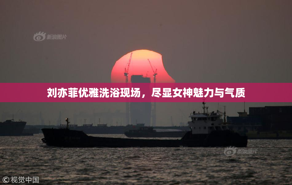 刘亦菲优雅洗浴现场，尽显女神魅力与气质