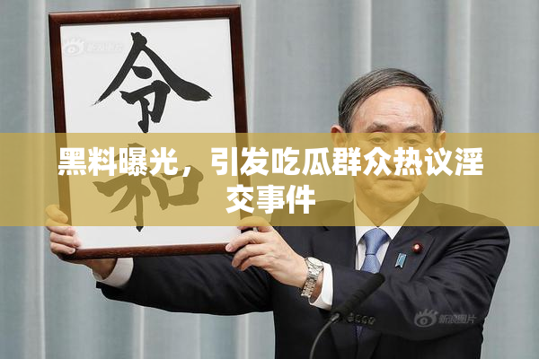 黑料曝光，引发吃瓜群众热议淫交事件