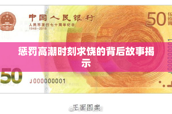 惩罚高潮时刻求饶的背后故事揭示