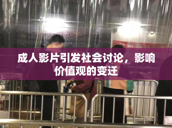 成人影片引发社会讨论，影响价值观的变迁