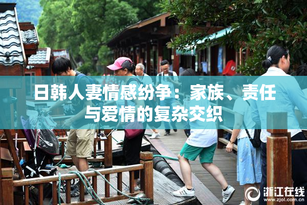 日韩人妻情感纷争：家族、责任与爱情的复杂交织