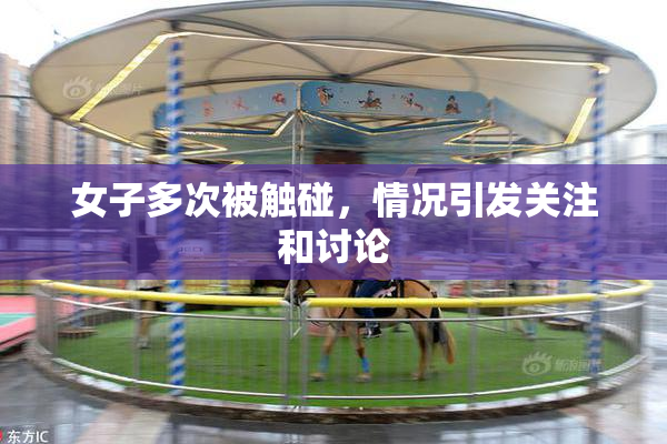 女子多次被触碰，情况引发关注和讨论