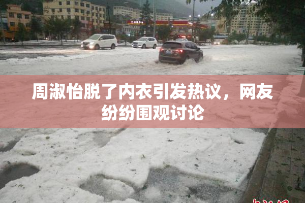周淑怡脱了内衣引发热议，网友纷纷围观讨论
