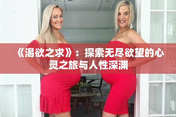 《渴欲之求》：探索无尽欲望的心灵之旅与人性深渊