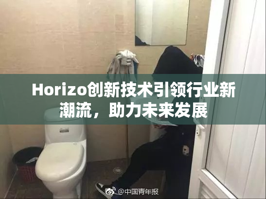 Horizo创新技术引领行业新潮流，助力未来发展