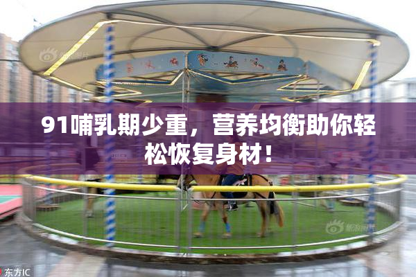 91哺乳期少重，营养均衡助你轻松恢复身材！