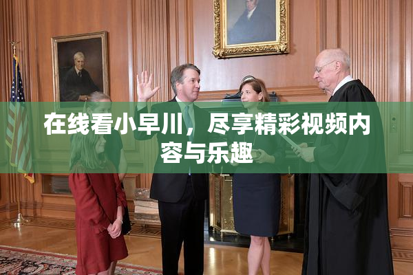 在线看小早川，尽享精彩视频内容与乐趣