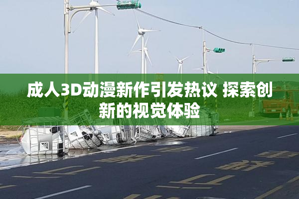 成人3D动漫新作引发热议 探索创新的视觉体验
