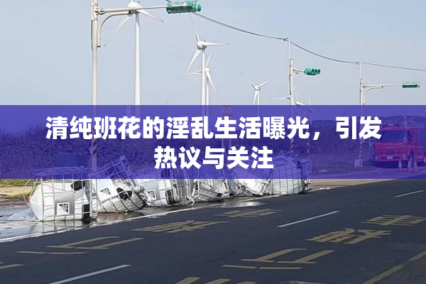 清纯班花的淫乱生活曝光，引发热议与关注