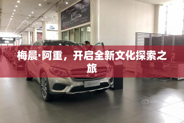 梅晨·阿重，开启全新文化探索之旅
