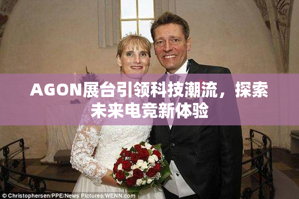 AGON展台引领科技潮流，探索未来电竞新体验