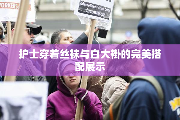 护士穿着丝袜与白大褂的完美搭配展示