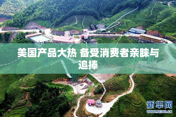 美国产品大热 备受消费者亲睐与追捧
