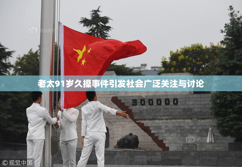 老太91岁久搡事件引发社会广泛关注与讨论