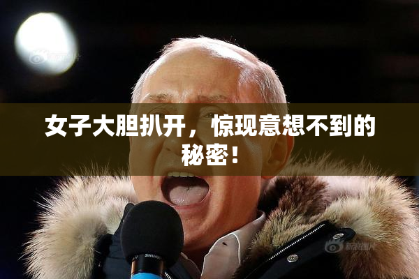 女子大胆扒开，惊现意想不到的秘密！