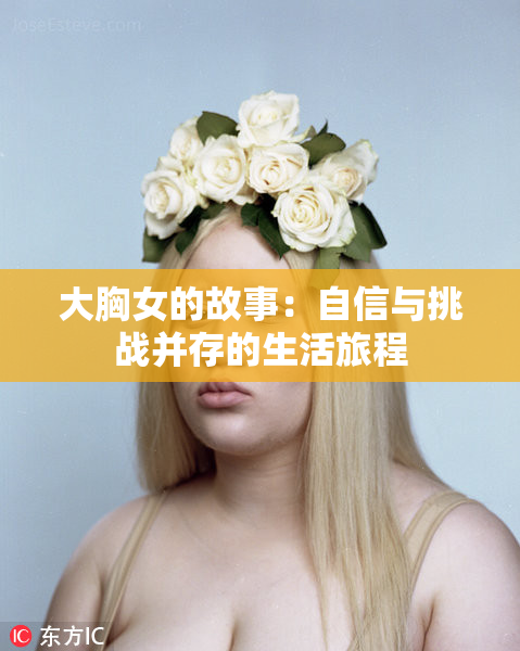 大胸女的故事：自信与挑战并存的生活旅程