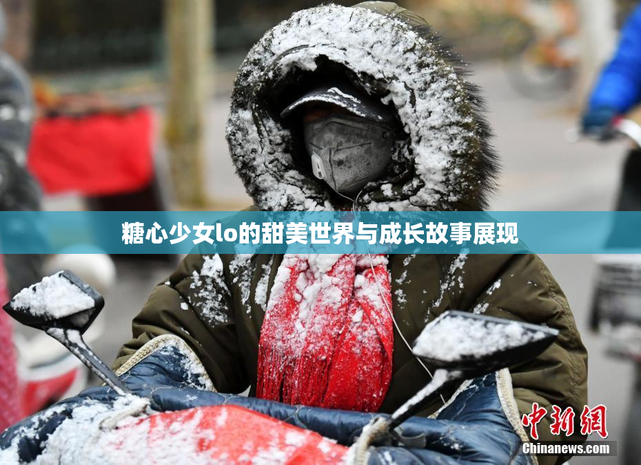 糖心少女lo的甜美世界与成长故事展现