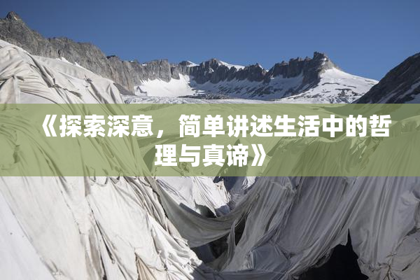 《探索深意，简单讲述生活中的哲理与真谛》