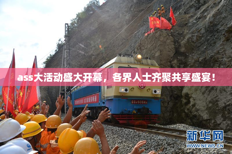 ass大活动盛大开幕，各界人士齐聚共享盛宴！