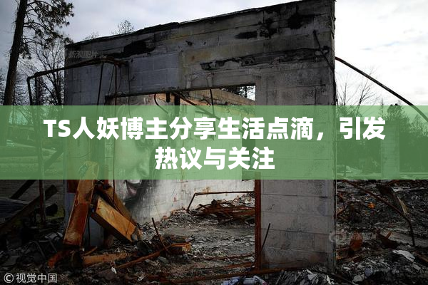 TS人妖博主分享生活点滴，引发热议与关注