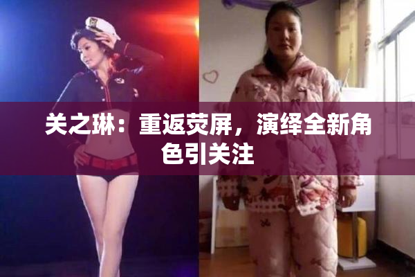 关之琳：重返荧屏，演绎全新角色引关注