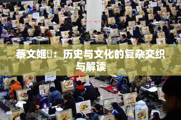 蔡文姬婬：历史与文化的复杂交织与解读
