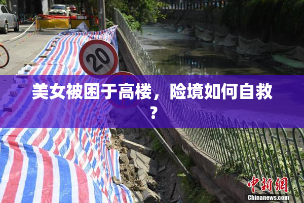 美女被困于高楼，险境如何自救？
