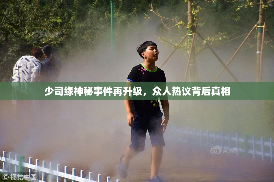 少司缘神秘事件再升级，众人热议背后真相