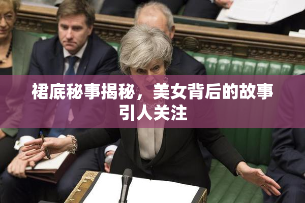 裙底秘事揭秘，美女背后的故事引人关注