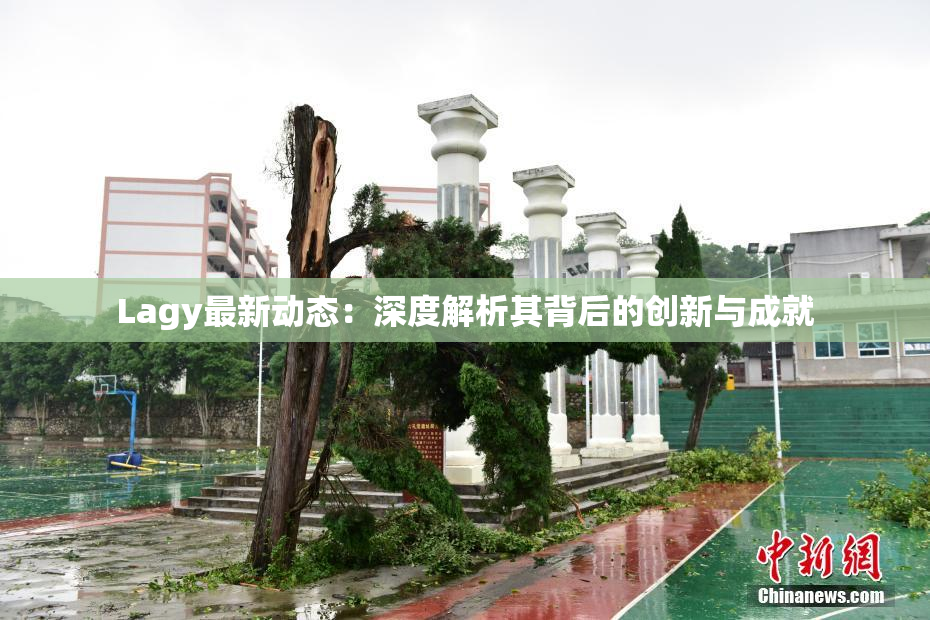 Lagy最新动态：深度解析其背后的创新与成就