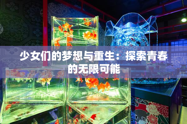 少女们的梦想与重生：探索青春的无限可能