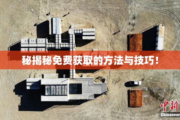 秘揭秘免费获取的方法与技巧！