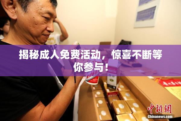 揭秘成人免费活动，惊喜不断等你参与！