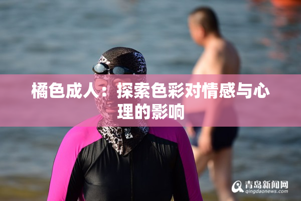 橘色成人：探索色彩对情感与心理的影响
