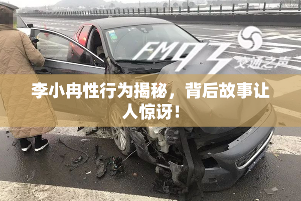 李小冉性行为揭秘，背后故事让人惊讶！