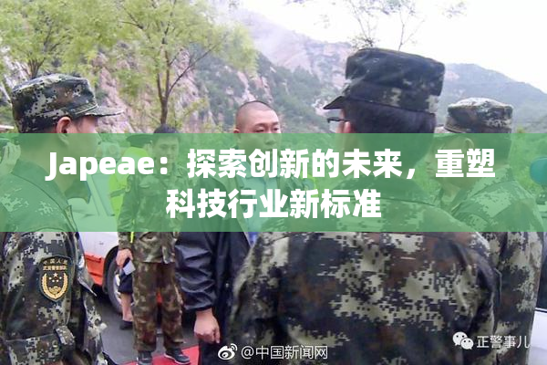 Japeae：探索创新的未来，重塑科技行业新标准