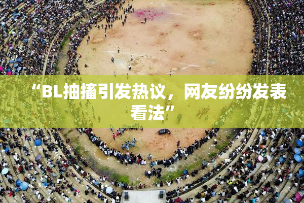 “BL抽搐引发热议，网友纷纷发表看法”
