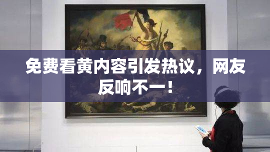 免费看黄内容引发热议，网友反响不一！