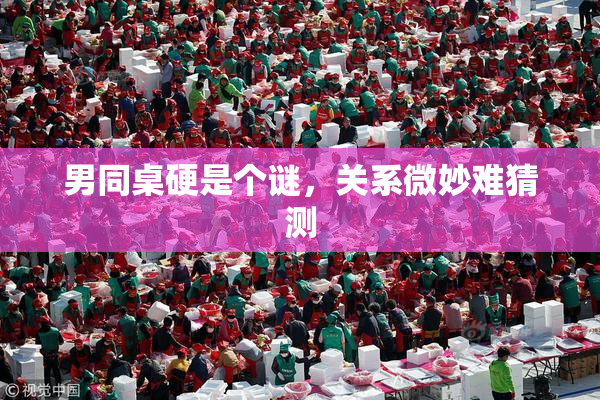 男同桌硬是个谜，关系微妙难猜测