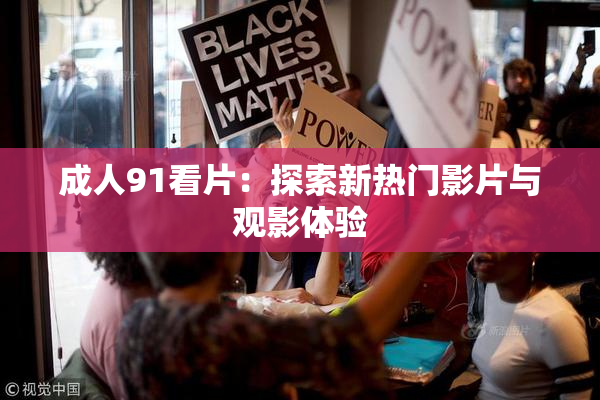 成人91看片：探索新热门影片与观影体验