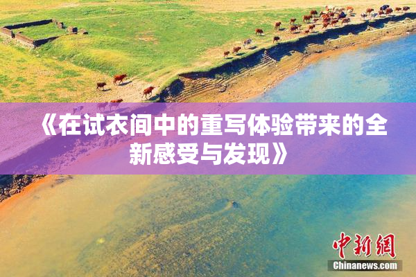 《在试衣间中的重写体验带来的全新感受与发现》